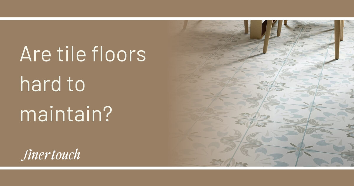 Are tile floors hard to maintain?